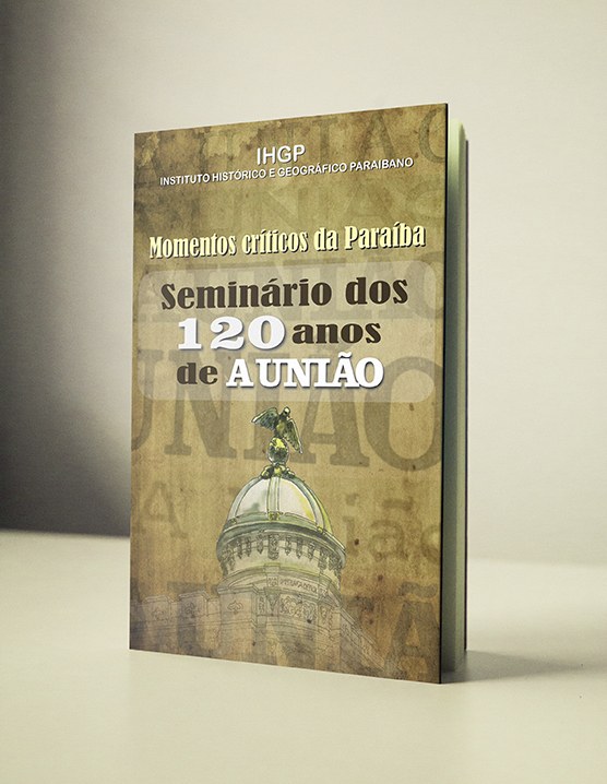 Momentos críticos da Paraíba - Seminário dos 120 anos de A União Momentos críticos da Paraíba - Seminário dos 120 anos de A União