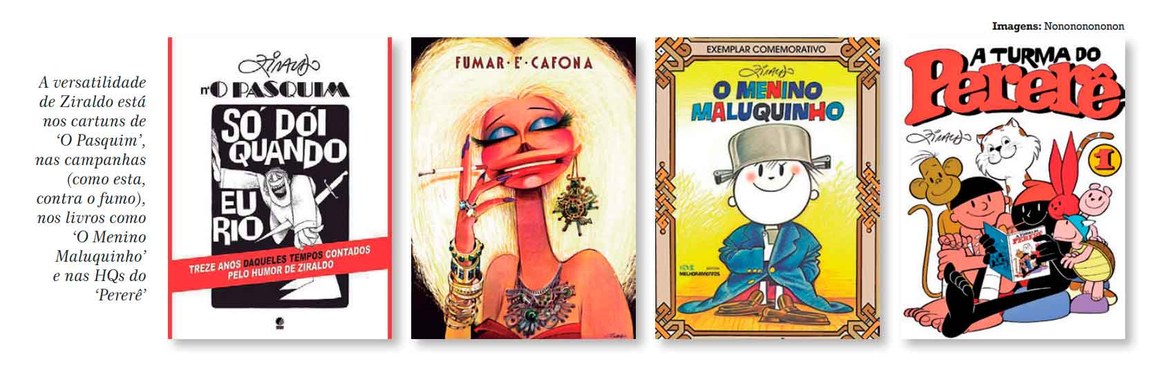 A versatilidade de Ziraldo está nos cartuns de ‘O Pasquim’, nas campanhas (como esta, contra o fumo), nos livros como ‘O Menino Maluquinho’ e nas HQs do ‘Pererê’ | Imagens: NononononononImagens: Nonononononon
